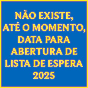 Até o momento não existe previsão parta a data de início da lista de espera de vagas 2025.